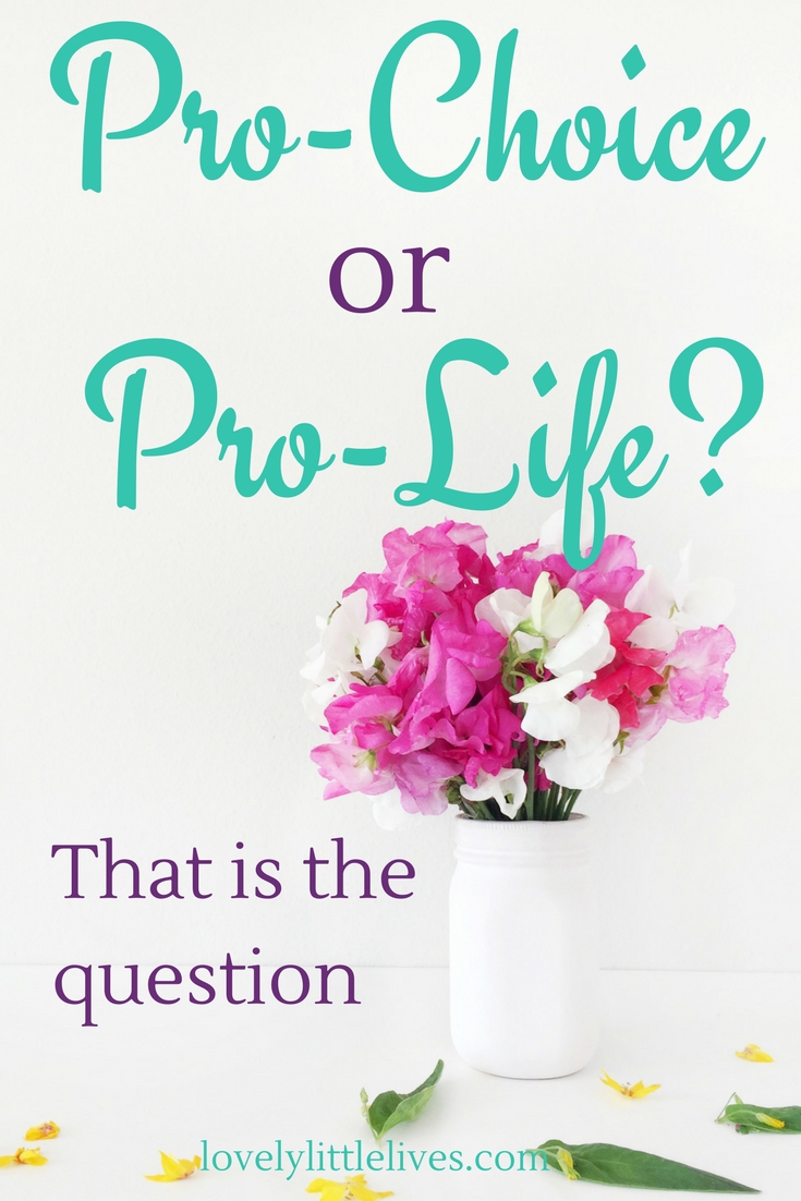 Pro-Choice or Pro-Life. Which one are you and why?