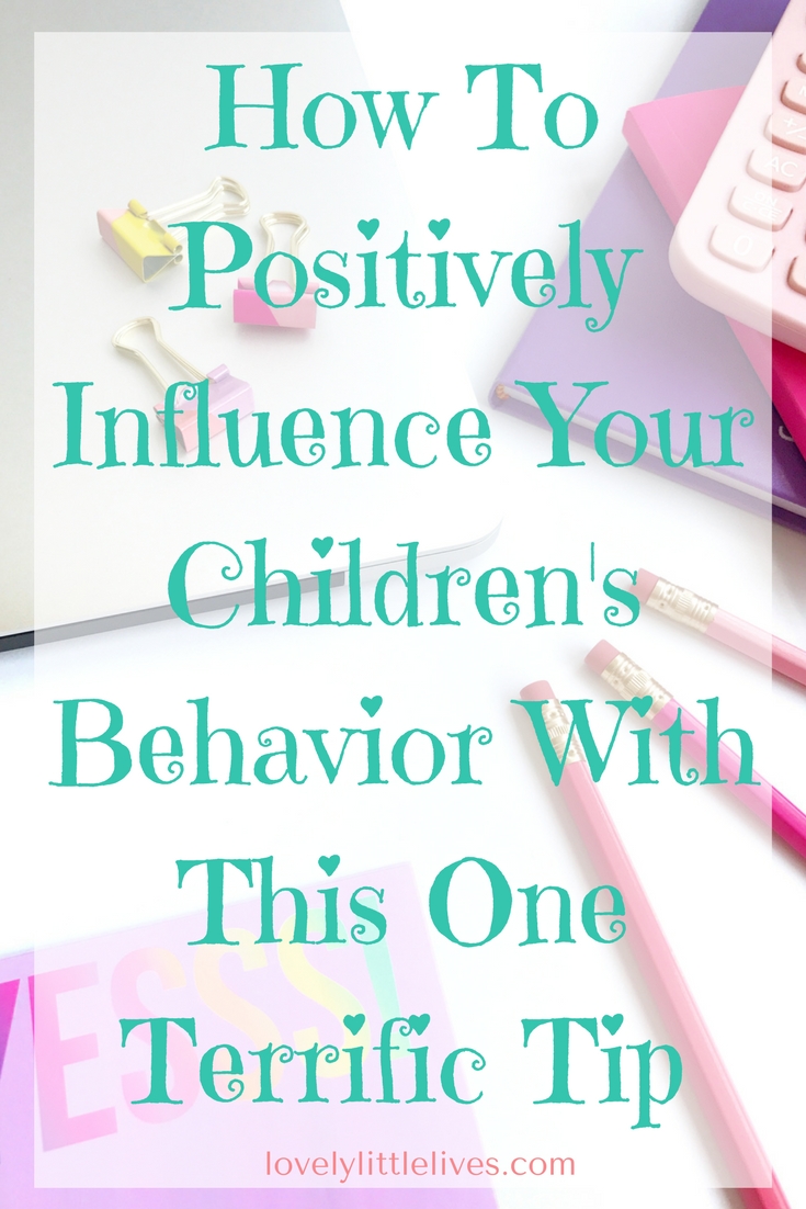 How To Positively Influence Your Children's Behavior With This One Terrific Tip