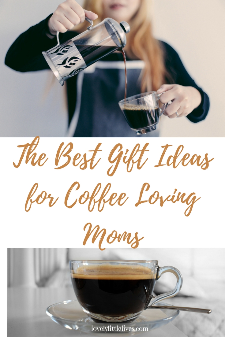 The Best Gift Ideas for Coffee Loving Moms